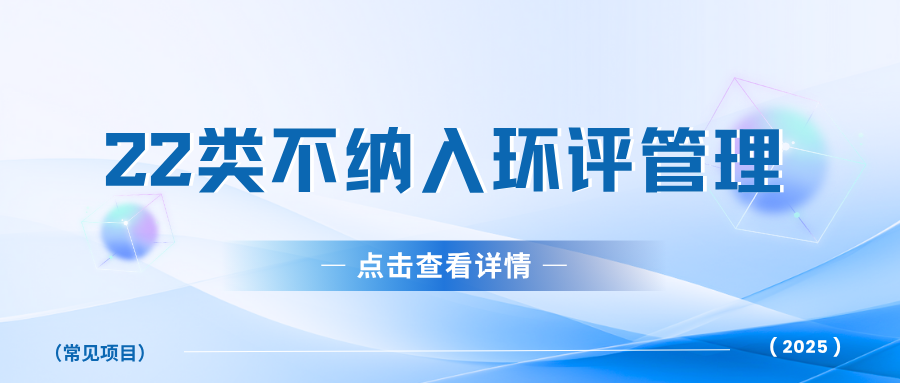25年最新22类不纳入环评管理（常见项目）
